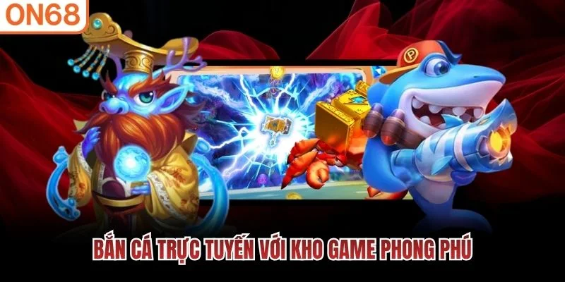 Bắn cá trực tuyến với kho game phong phú
